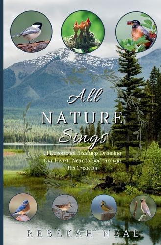 All Nature Sings: 31 Devotional Readings Drawing Our Hearts Near to God Through His Creation