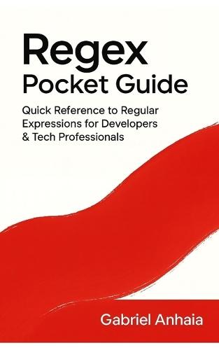 Regex Pocket Guide: Quick Reference to Regular Expressions for Developers & Tech Professionals