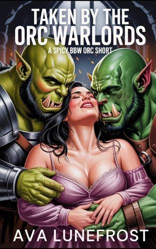 Taken by The Orc Warlords: A BBW MFM Orc Reverse Harem Monster Erotica