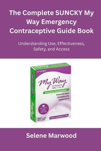 The Complete SUNCKY My Way Emergency Contraceptive Guide Book: Understanding Use, Effectiveness, Safety, and Access