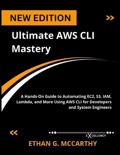 Ultimate AWS CLI Mastery: A Hands-On Guide to Automating EC2, S3, IAM, Lambda, and More Using AWS CLI for Developers and System Engineers