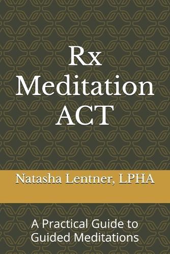 Rx Meditation ACT: A Practical Guide to Guided Meditations