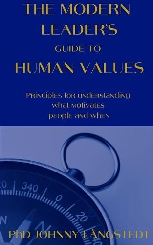 The Modern Leader's Guide to Human Values: Principles for understanding what motivates people and when
