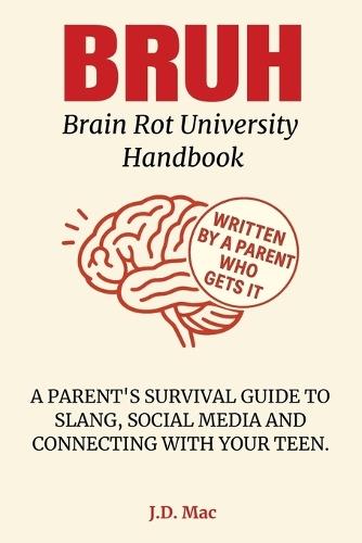 BRUH - Brain Rot University Handbook: A Parent's Survival Guide to Slang, Social Media and Connecting with Your Teen