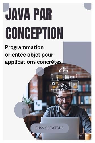 Java par conception: Programmation orientée objet pour applications concrètes