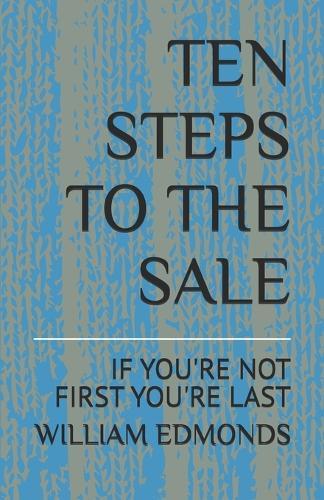 Ten Steps to the Sale: If You're Not First You're Last