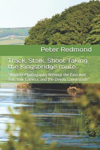 Track, Stalk, Shoot Taking the Kingsbridge route: ""Wildlife Photography Without the Fuss Just You, Your Camera, and the Devon Countryside""