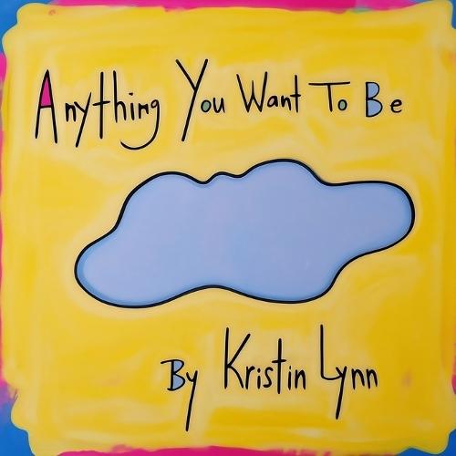 Anything You Want To Be