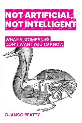 Not Artificial, Not Intelligent: What AI Companies Don't Want You to Know