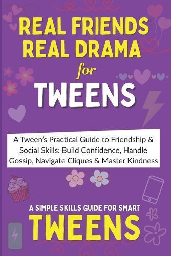 Real Friends, Real Drama: A Tween's Practical Guide to Friendship & Social Skills - Build Confidence, Handle Gossip, Navigate Cliques, and Master Kindness