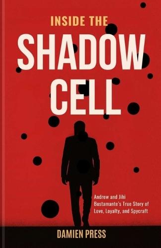 Inside The Shadow Cell: Andrew and Jihi Bustamante's True Story of Love, Loyalty, and Spycraft