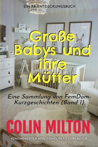 Große Babys und ihre Mütter Band 1: Eine ABDL Femdom Windelsammlung