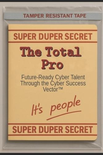 The Total Pro: Future-Ready Cyber Talent Through the Cyber Success Vector(TM)
