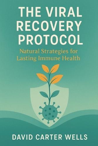 The Viral Recovery Protocol: Natural Strategies for Lasting Immune Health