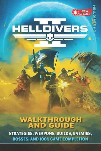 HELLDIVERS 2 Complete Guide & Walkthrough (Fully Updated): Strategies, Weapons, Builds, Enemies, Bosses, and 100% Game Completion