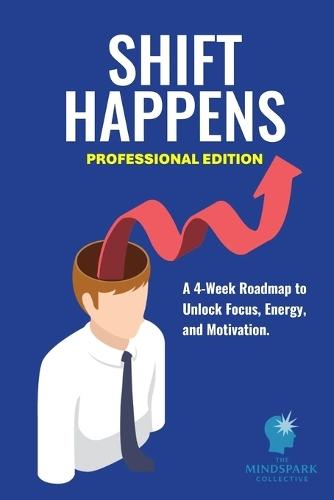 Shift Happens: A 4-Week Roadmap to Unlock Focus, Energy, and Motivation.
