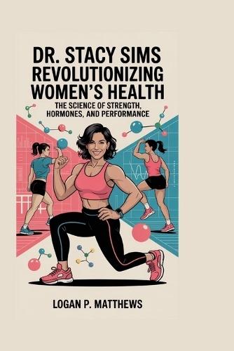 Dr. Stacy Sims: Revolutionizing Women's Health: : The Science of Strength, Hormones, and Performance