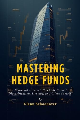 Mastering Hedge Funds: A Financial Advisor's Complete Guide to Diversification, Strategy, and Client Success