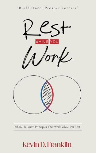 Rest While You Work: Biblical Business Principles That Work While You Rest (Build Once, Prosper Forever)