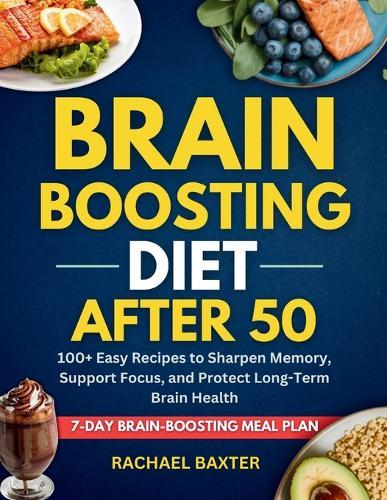 Brain-Boosting Diet for Over 50: 100+ Easy Recipes to Sharpen Memory, Support Focus, and Protect Long-Term Brain Health
