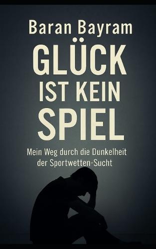 Glück ist kein Spiel: Mein Weg durch die Dunkelheit der Sportwetten-Sucht