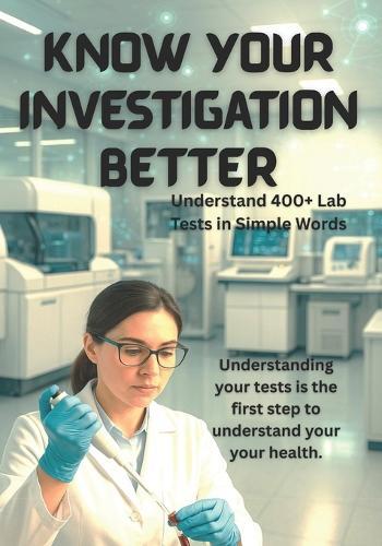 Know Your Investigation Better: Understand 400+ Lab Tests in Simple Words