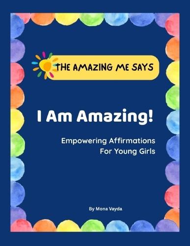 I Am Amazing! Empowering Affirmations For Young Girls.: Inspiring Positive Messages for Young Girls Ages 3-8 years: Boost Confidence, Self-Esteem, and Resilience - Perfect for Parents and Teachers