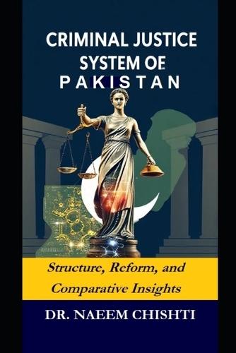 Criminal Justice System of Pakistan: Structure, Reform, and Comparative Insights