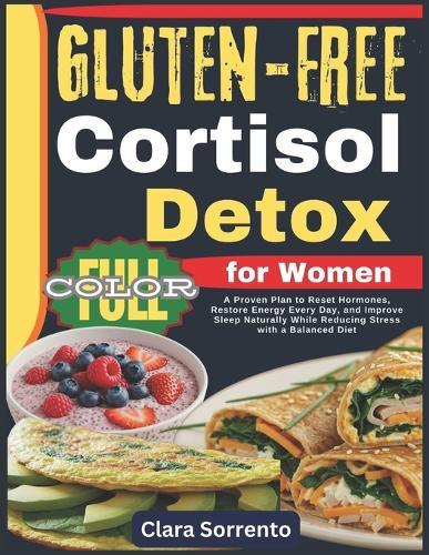 Cortisol Detox for Women Gluten-Free: A Proven Plan to Reset Hormones, Restore Energy Every Day, and Improve Sleep Naturally While Reducing Stress with a Balanced Diet