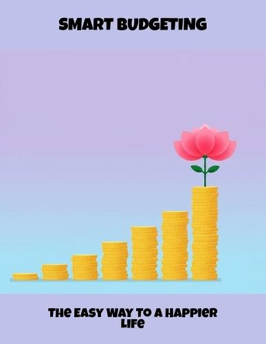 Smart Budgeting: The Easy Way To A Happier Life
