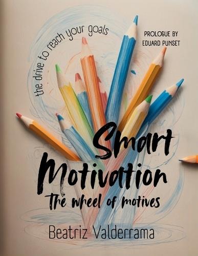 Smart Motivation: The wheel of motives, the drive to reach your goals.