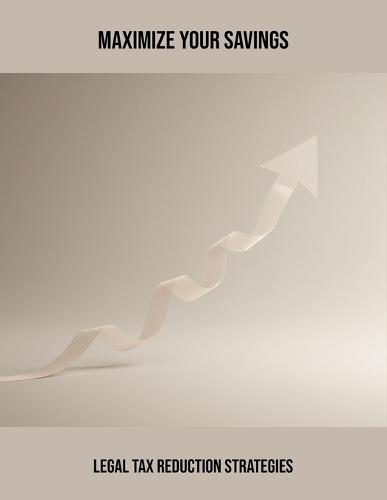 Maximize Your Savings: Legal Tax Reduction Strategies
