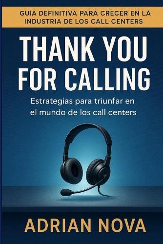 Thank you for calling: Estrategias para triunfar en el mundo de los call centers