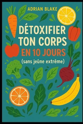 Détoxifier ton corps en 10 jours (sans jeûne extrême)