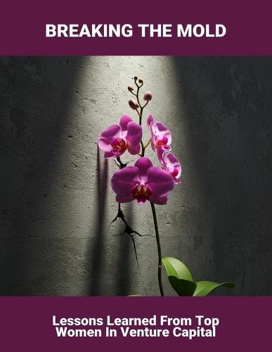 Breaking The Mold: Lessons Learned From Top Women In Venture Capital