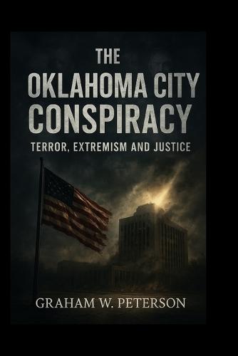 The Oklahoma City Conspiracy: Terror, Extremism and Justice