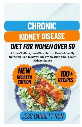Chronic Kidney Disease Diet for Women Over 50: A Low-Sodium, Low-Phosphorus, Renal-Friendly Nutrition Plan to Slow CKD Progression and Prevent Kidney Stones