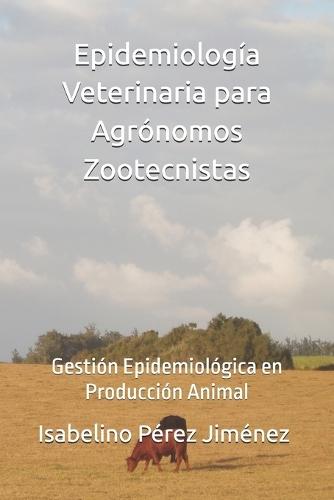 Epidemiología Veterinaria para Agrónomos Zootecnistas: Gestión Epidemiológica en Producción Animal