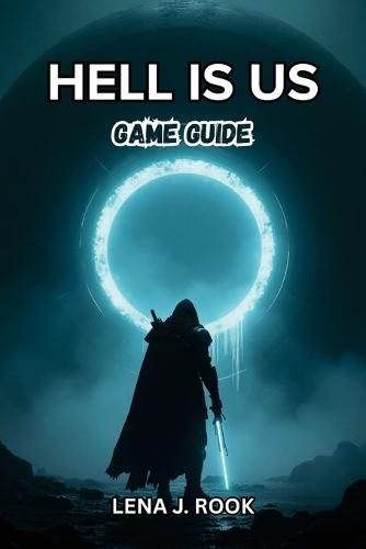 Hell Is Us GAME GUIDE: Expert Strategies, Combat Mastery, Character Progression, Secrets, and Insider Tips