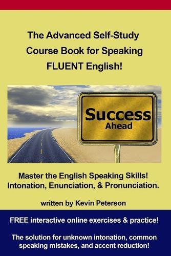 The Advanced Self-Study Course Book for Speaking Fluent English: Advanced Enunciation, Pronunciation, and Intonation