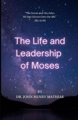 Life and Leadership of Moses: From Nile to Nebo: A complete study of Life of Moses