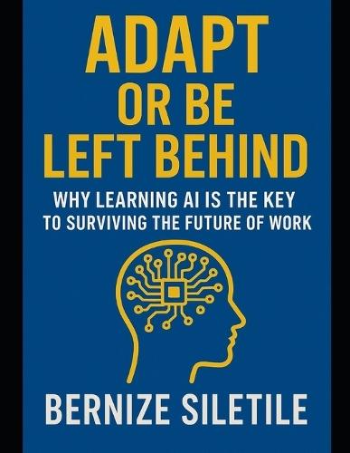 Adapt or Be Left Behind: : Why Learning AI is the Key to Surviving the Future of Work