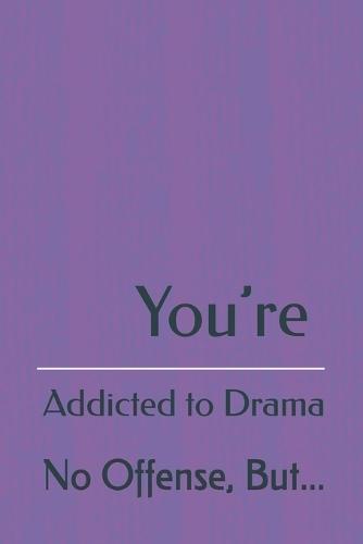 No Offense, But... You're Addicted to Drama