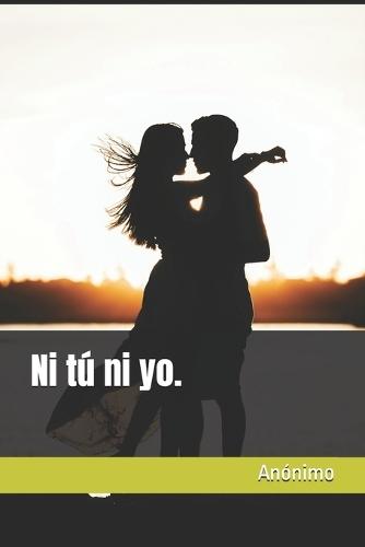 Ni tú ni yo.