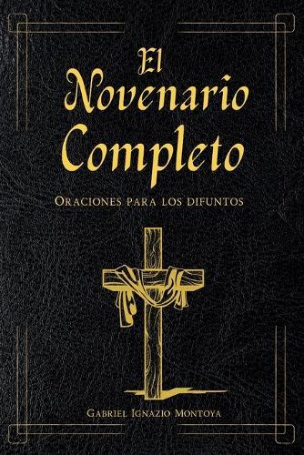 El Novenario completo libro de oraciones para los difuntos: Con el Santo Rosario católico en español. Guía para el Levantamiento de la Cruz y encontrar consuelo por la pérdida.