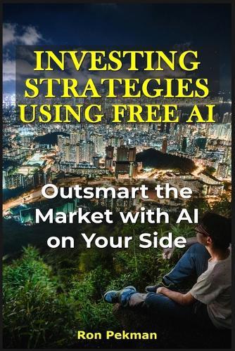Investing Strategies Using Free AI: Outsmart the Market with AI on Your Side