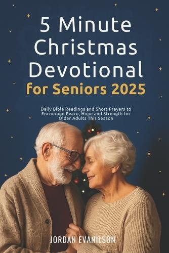 5 Minute Christmas Devotional for Seniors 2025: Daily Bible Readings and Short Prayers to Encourage Peace, Hope and Strength for Older Adults This Season