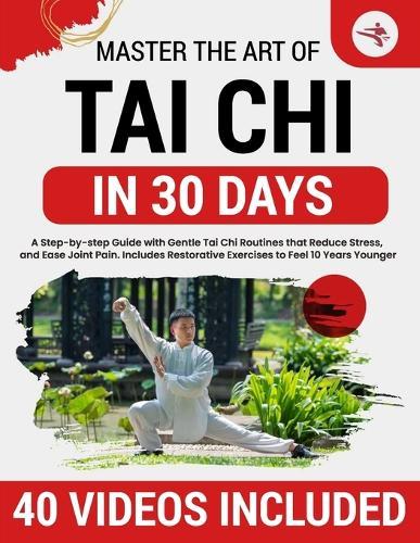 Tai Chi for Beginners: 10-Minute Step-by-Step Illustrated Routines to Restore Flexibility, Improve Balance, Relieve Stress, Ease Joint Pain, and Help You Feel 15 Years Younger and More Confident