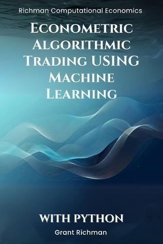 Econometric Algorithmic Trading using Machine Learning With Python: From Stationarity to Execution Building Tradable Signals with Econometrics and ML