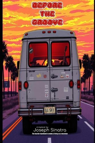 Before the Groove: The hustler handbook's to make a living as a musician and survive to tell the tale